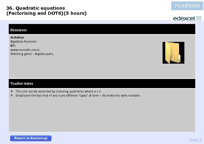 36. Quadratic equations (Factorising and DOTS)(5 hours) Resources Activities: Algebraic Pyramids ICT: www. mymaths.