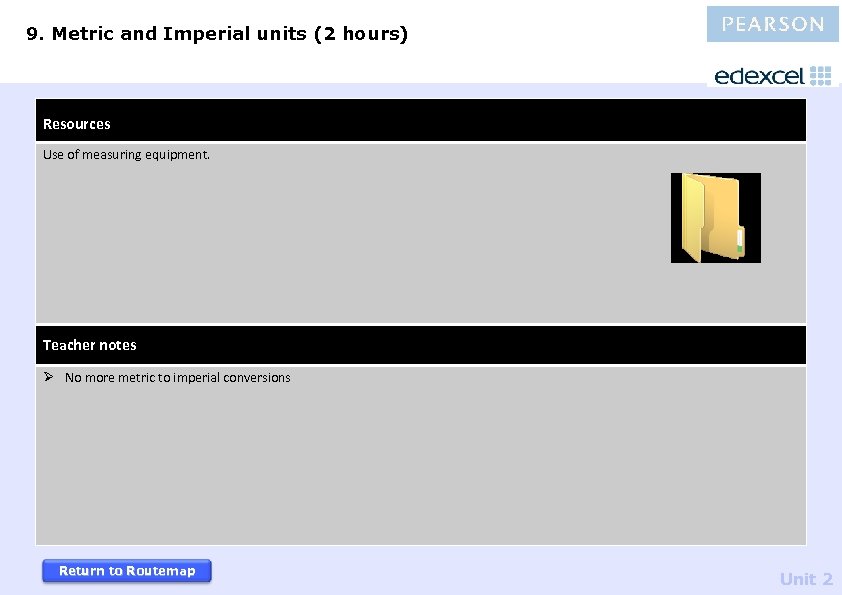 9. Metric and Imperial units (2 hours) Resources Use of measuring equipment. Teacher notes