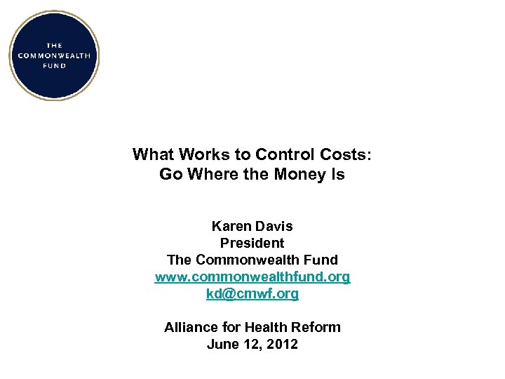 What Works to Control Costs: Go Where the Money Is Karen Davis President The