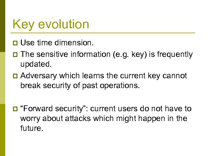 Key evolution Use time dimension. p The sensitive information (e. g. key) is frequently