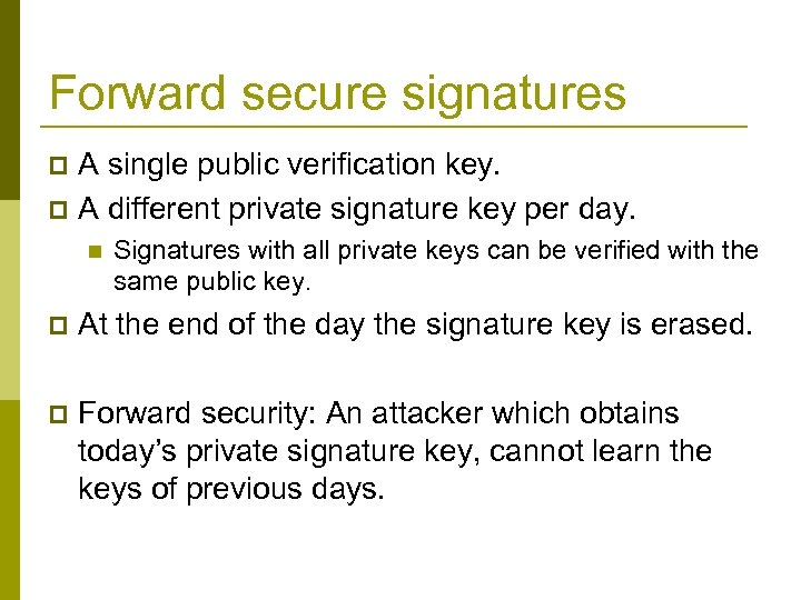 Forward secure signatures A single public verification key. p A different private signature key