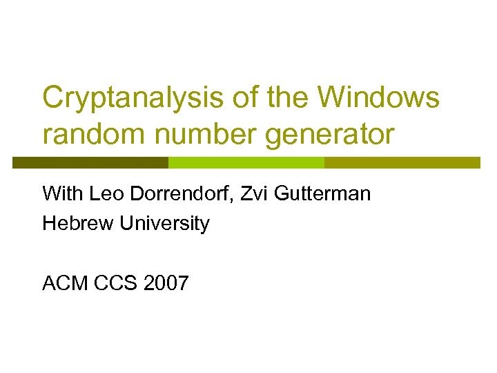 Cryptanalysis of the Windows random number generator With Leo Dorrendorf, Zvi Gutterman Hebrew University