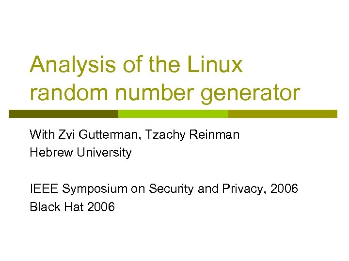 Analysis of the Linux random number generator With Zvi Gutterman, Tzachy Reinman Hebrew University