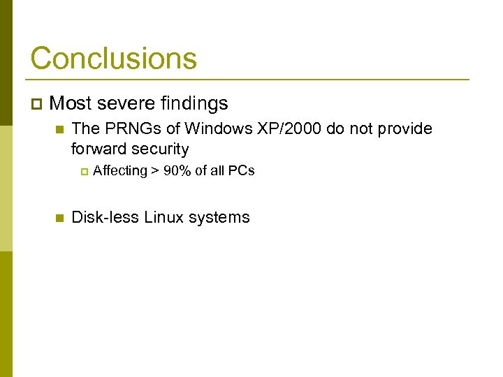 Conclusions p Most severe findings n The PRNGs of Windows XP/2000 do not provide