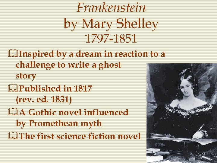 Frankenstein by Mary Shelley 1797 -1851 &Inspired by a dream in reaction to a