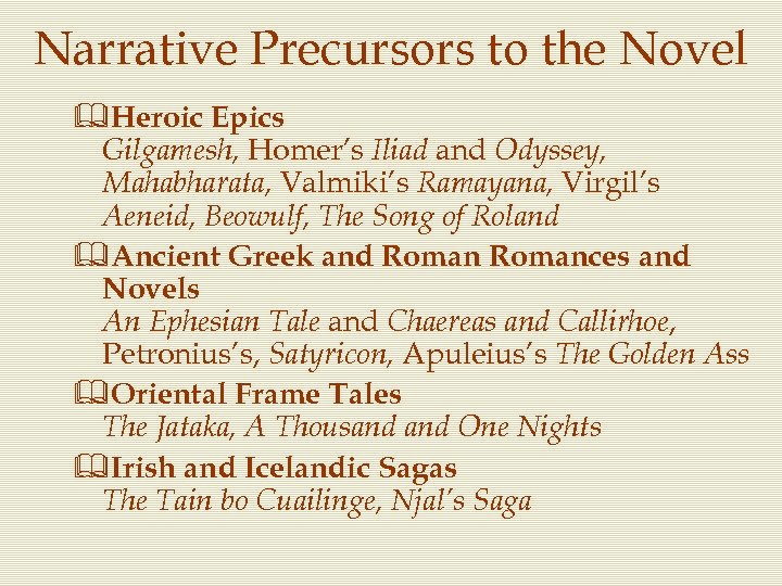 Narrative Precursors to the Novel &Heroic Epics Gilgamesh, Homer’s Iliad and Odyssey, Mahabharata, Valmiki’s