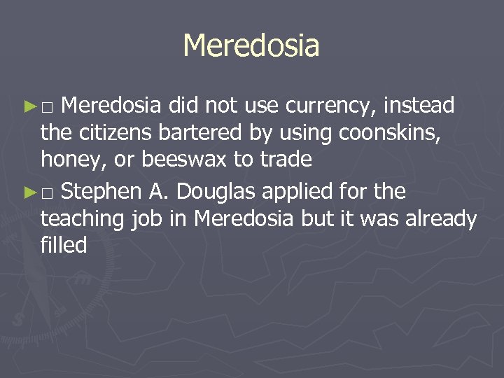 Meredosia ►□ Meredosia did not use currency, instead the citizens bartered by using coonskins,