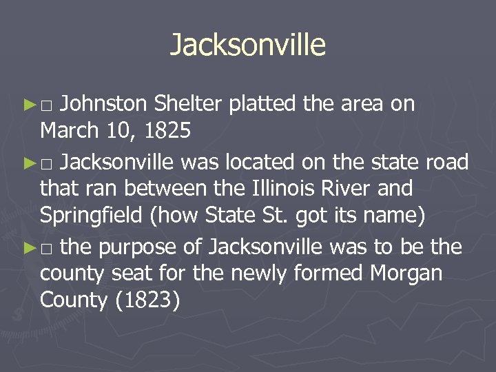 Jacksonville ►□ Johnston Shelter platted the area on March 10, 1825 ► □ Jacksonville