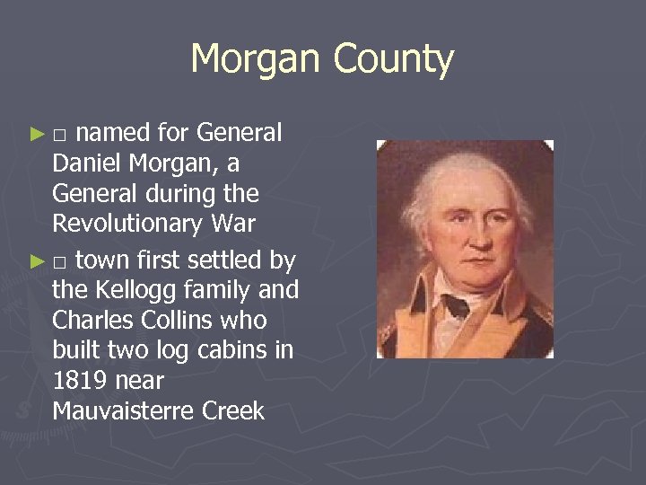 Morgan County ►□ named for General Daniel Morgan, a General during the Revolutionary War