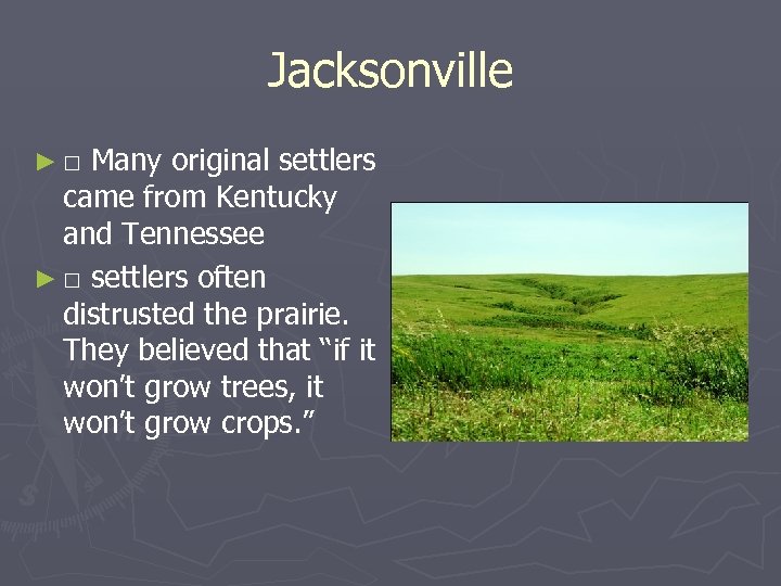 Jacksonville ►□ Many original settlers came from Kentucky and Tennessee ► □ settlers often