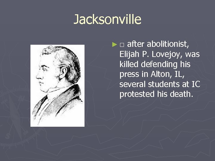 Jacksonville ►□ after abolitionist, Elijah P. Lovejoy, was killed defending his press in Alton,