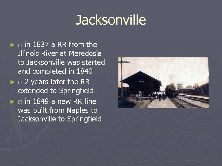 Jacksonville □ in 1837 a RR from the Illinois River at Meredosia to Jacksonville