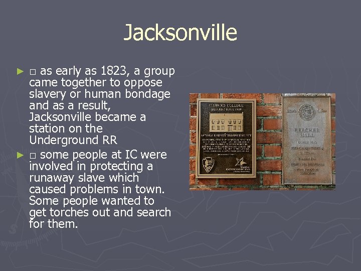 Jacksonville □ as early as 1823, a group came together to oppose slavery or