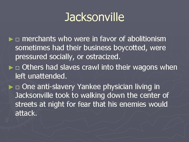 Jacksonville ►□ merchants who were in favor of abolitionism sometimes had their business boycotted,