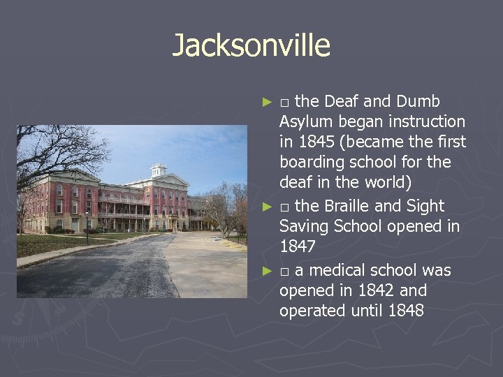 Jacksonville □ the Deaf and Dumb Asylum began instruction in 1845 (became the first