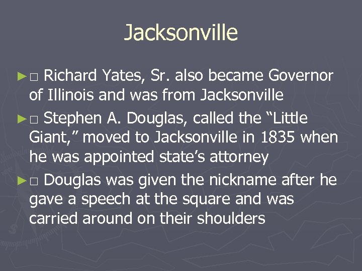 Jacksonville ►□ Richard Yates, Sr. also became Governor of Illinois and was from Jacksonville