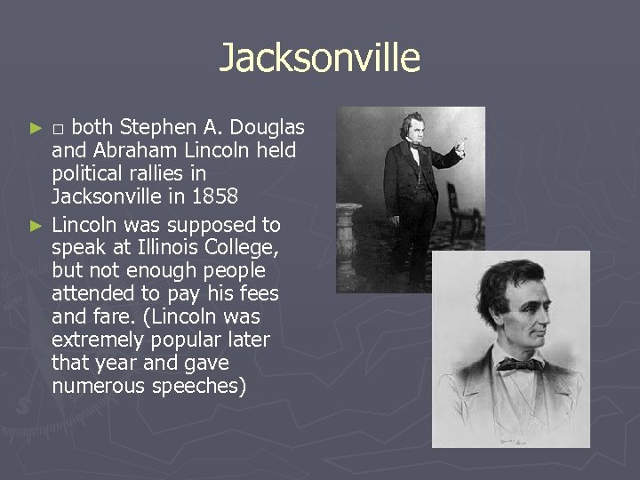 Jacksonville □ both Stephen A. Douglas and Abraham Lincoln held political rallies in Jacksonville