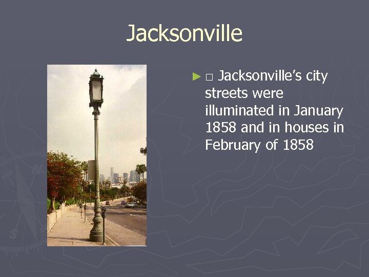 Jacksonville ►□ Jacksonville’s city streets were illuminated in January 1858 and in houses in