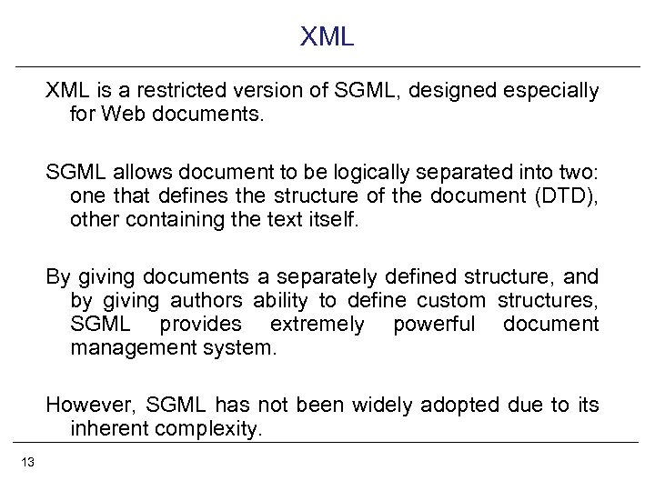 XML is a restricted version of SGML, designed especially for Web documents. SGML allows