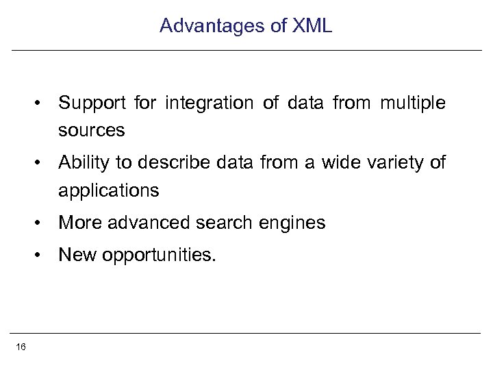 Advantages of XML • Support for integration of data from multiple sources • Ability