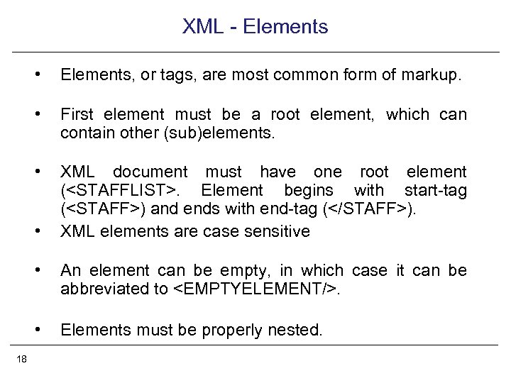 XML - Elements • Elements, or tags, are most common form of markup. •