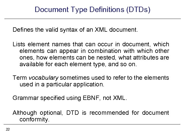Document Type Definitions (DTDs) Defines the valid syntax of an XML document. Lists element