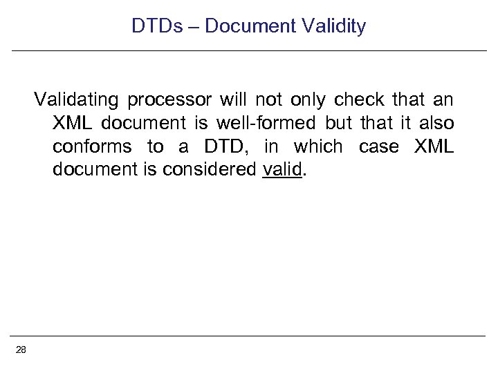 DTDs – Document Validity Validating processor will not only check that an XML document