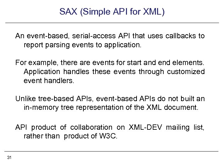 SAX (Simple API for XML) An event-based, serial-access API that uses callbacks to report