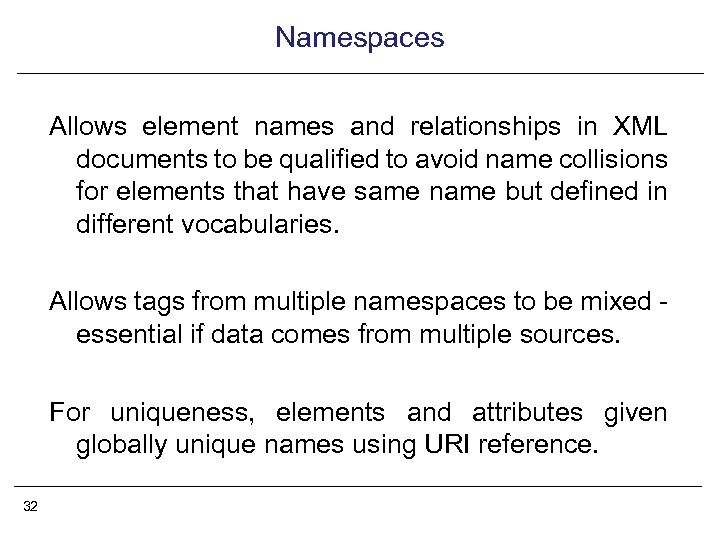Namespaces Allows element names and relationships in XML documents to be qualified to avoid