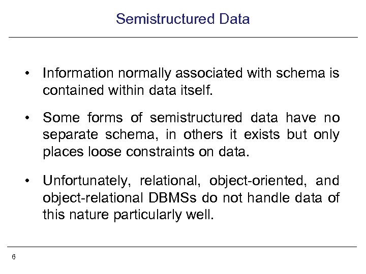 Semistructured Data • Information normally associated with schema is contained within data itself. •