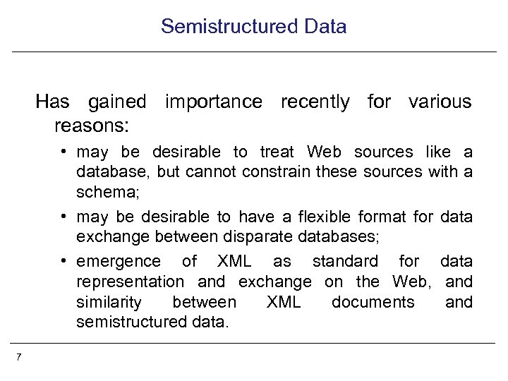 Semistructured Data Has gained importance recently for various reasons: • may be desirable to