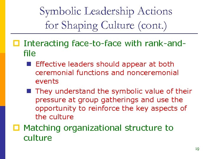 Symbolic Leadership Actions for Shaping Culture (cont. ) p Interacting face-to-face with rank-andfile n