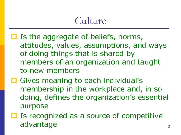 Culture p Is the aggregate of beliefs, norms, attitudes, values, assumptions, and ways of