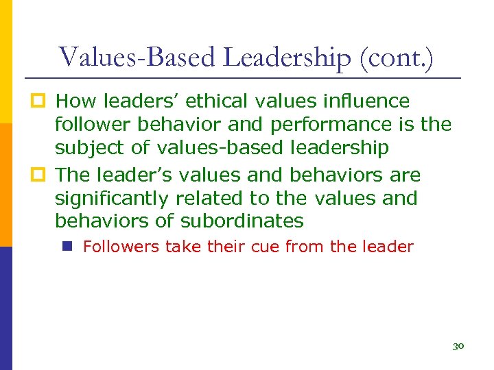 Values-Based Leadership (cont. ) p How leaders’ ethical values influence follower behavior and performance