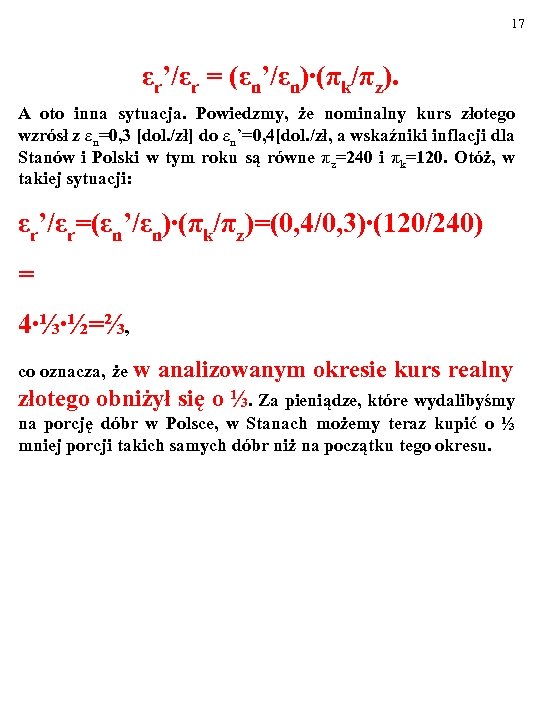 17 εr’/εr = (εn’/εn)∙(πk/πz). A oto inna sytuacja. Powiedzmy, że nominalny kurs złotego wzrósł