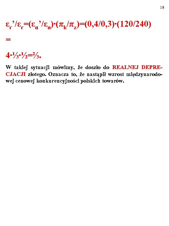 18 εr’/εr=(εn’/εn)∙(πk/πz)=(0, 4/0, 3)∙(120/240) = 4∙⅓∙½=⅔. W takiej sytuacji mówimy, że doszło do REALNEJ