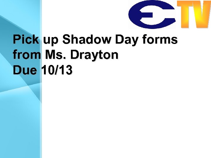 Pick up Shadow Day forms from Ms. Drayton Due 10/13 