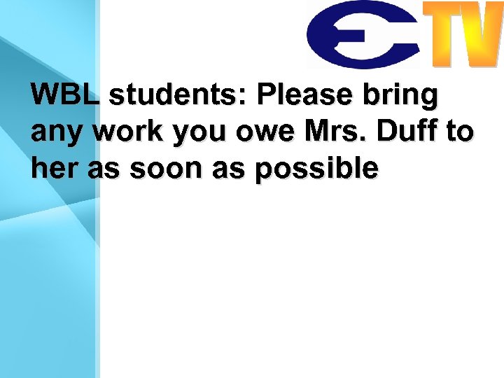 WBL students: Please bring any work you owe Mrs. Duff to her as soon