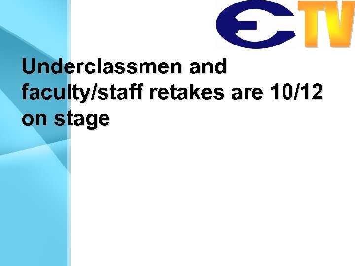 Underclassmen and faculty/staff retakes are 10/12 on stage 