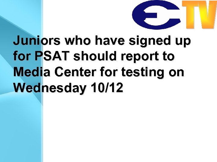 Juniors who have signed up for PSAT should report to Media Center for testing