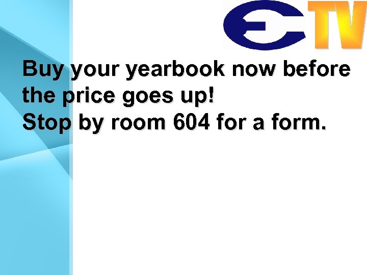 Buy your yearbook now before the price goes up! Stop by room 604 for