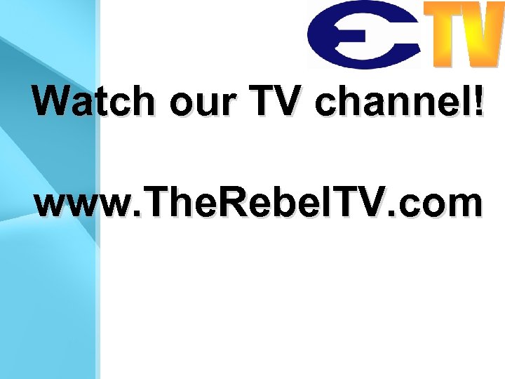 Watch our TV channel! www. The. Rebel. TV. com 