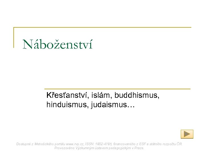 Náboženství Křesťanství, islám, buddhismus, hinduismus, judaismus… Dostupné z Metodického portálu www. rvp. cz, ISSN: