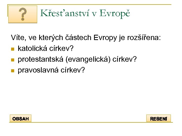 Křesťanství v Evropě Víte, ve kterých částech Evropy je rozšířena: n katolická církev? n