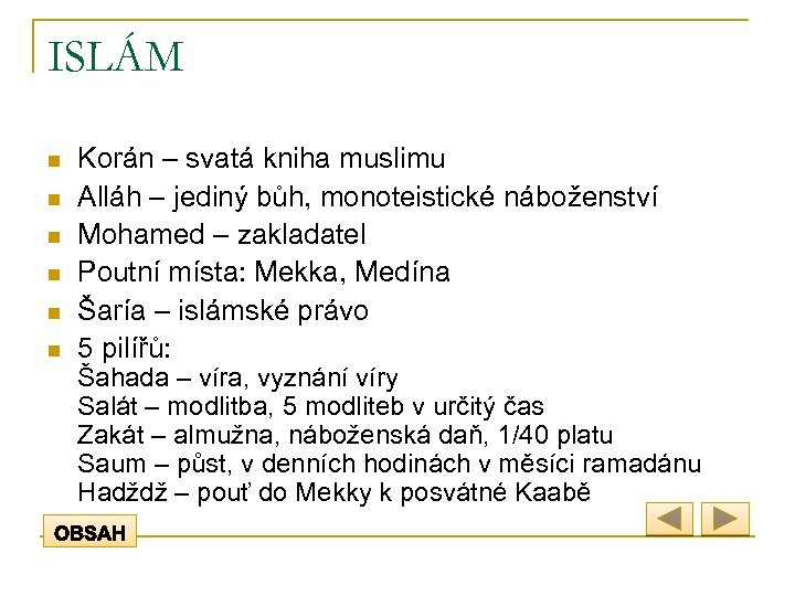 ISLÁM n n n Korán – svatá kniha muslimu Alláh – jediný bůh, monoteistické