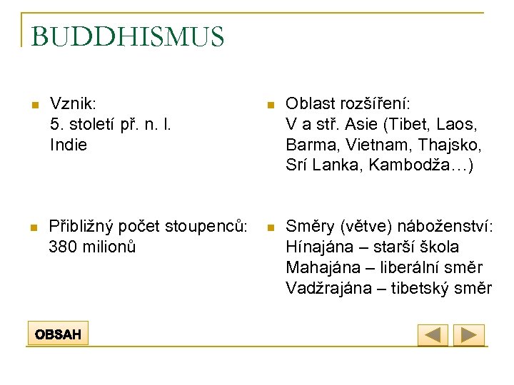 BUDDHISMUS n Vznik: 5. století př. n. l. Indie n Oblast rozšíření: V a