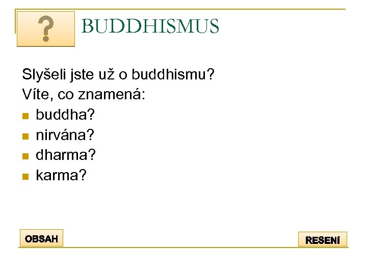 BUDDHISMUS Slyšeli jste už o buddhismu? Víte, co znamená: n buddha? n nirvána? n