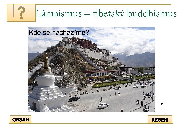 Lámaismus – tibetský buddhismus Kde se nacházíme? [16] 