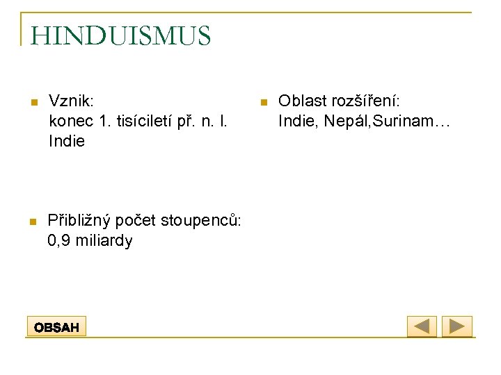 HINDUISMUS n Vznik: konec 1. tisíciletí př. n. l. Indie n Přibližný počet stoupenců: