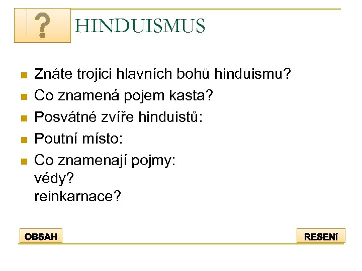 HINDUISMUS n n n Znáte trojici hlavních bohů hinduismu? Co znamená pojem kasta? Posvátné